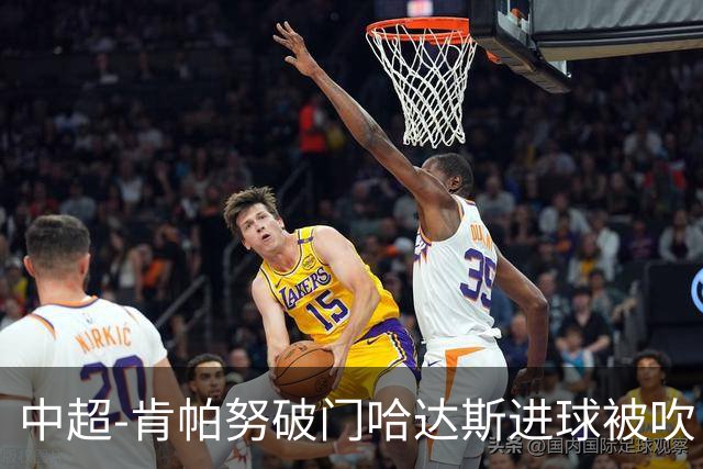 中超-肯帕努破门哈达斯进球被吹 铜梁龙1-0津门虎