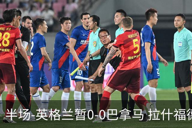 半场-英格兰暂0-0巴拿马 拉什福德造险英格兰实时积分暂小组第二