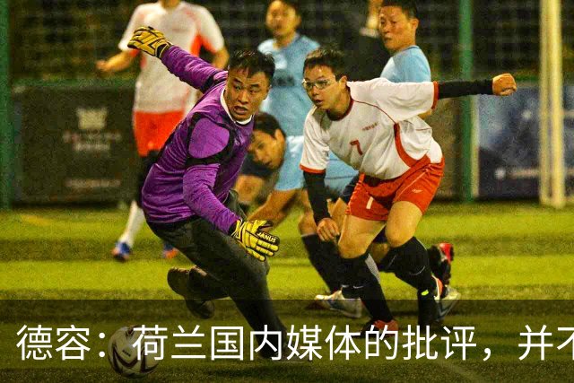 德容：荷兰国内媒体的批评，并不会动摇我们的信心